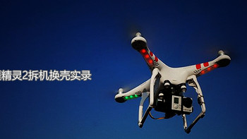 DJI 大疆 飞翔之精灵2 Phantom 2四轴飞行器维修换壳记