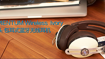 浅谈降噪耳机的选择：从 SENNHEISER 森海塞尔 MOMENTUM WIRELESS 无线大馒头 头戴式耳机 使用报告说起