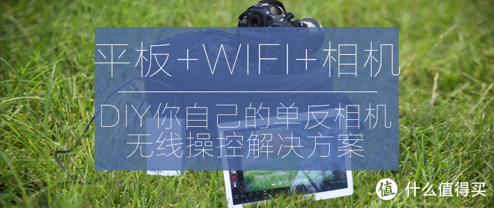 平板+WIFI+相机，DIY你自己的单反相机无线操控解决方案