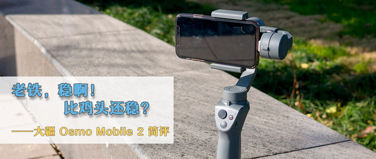 老铁，真的有那么稳？——DJI OSMO Mobile 2简评_手机通讯_什么值得买