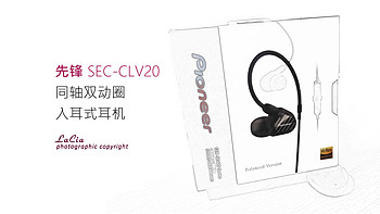 貌不惊人，声已压众——先锋CLV20双动圈入耳式耳机众测体验