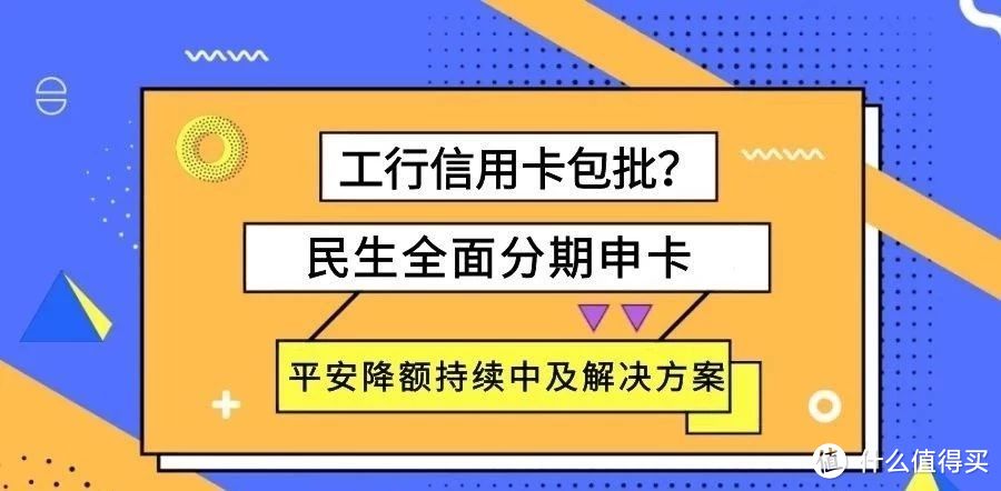 信用卡最新咨询！工行包批？民生全民分期！平安降额持续...