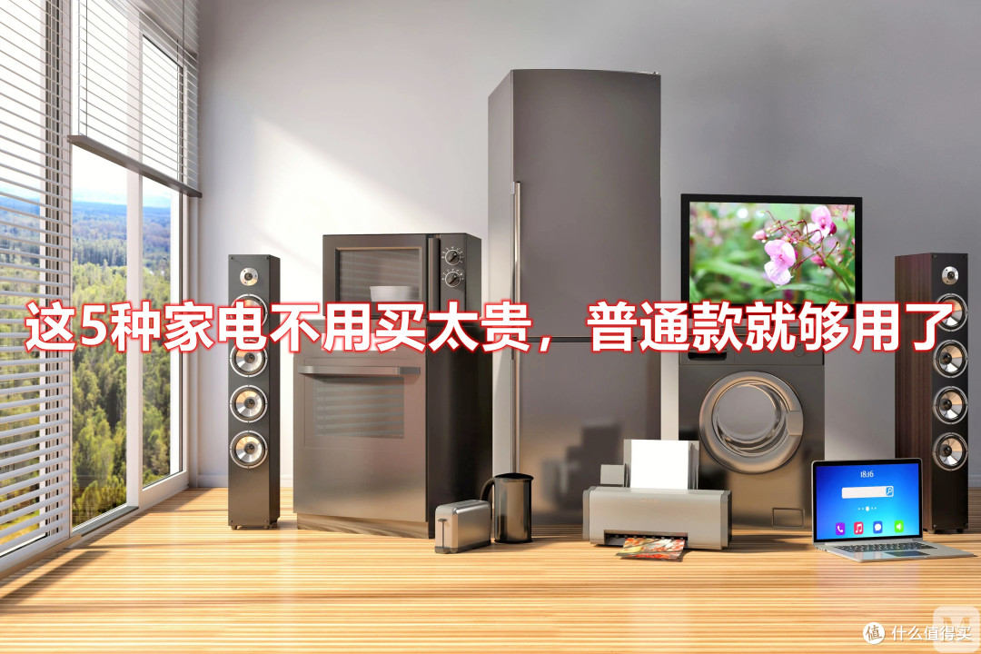 这5种家电根本不用买太贵,普通款就够用了,没必要多花冤枉钱