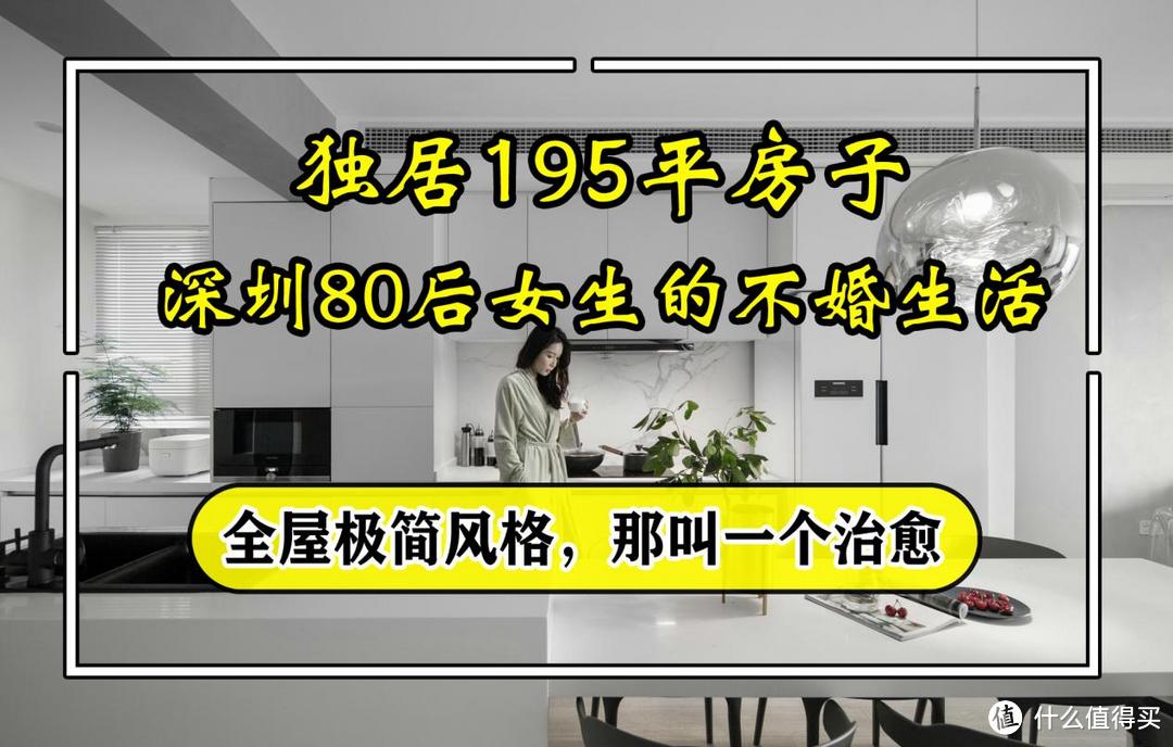 深圳80后女生的不婚生活，独居195㎡房子，全屋极简治愈，好羡慕