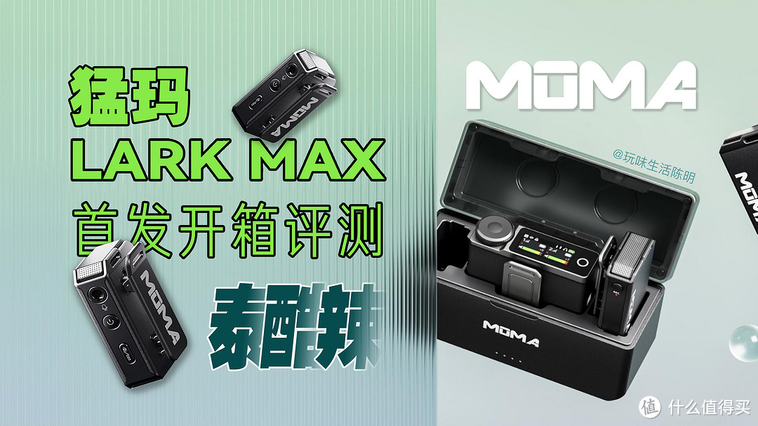 MOMA猛玛LARK MAX旗舰无线麦克风首发开箱评测