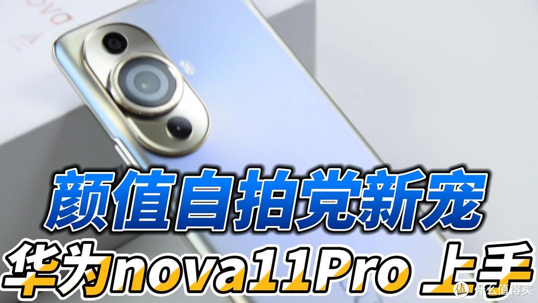 颜值自拍党新宠，华为nova11 Pro上手