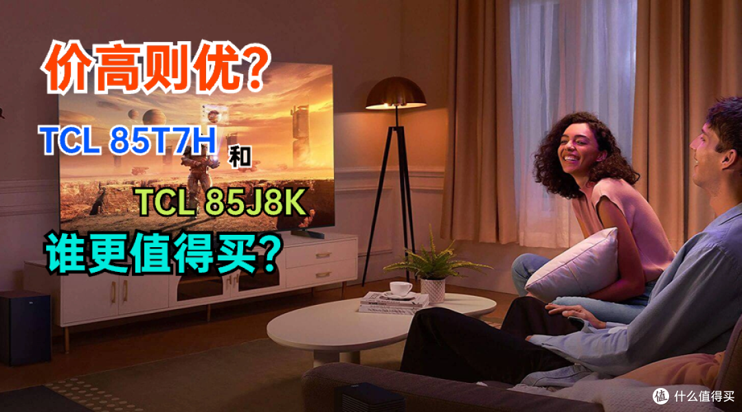 TCL 85T7H和TCL 85J8K谁更值得买?价格高的就更好吗?一文揭秘
