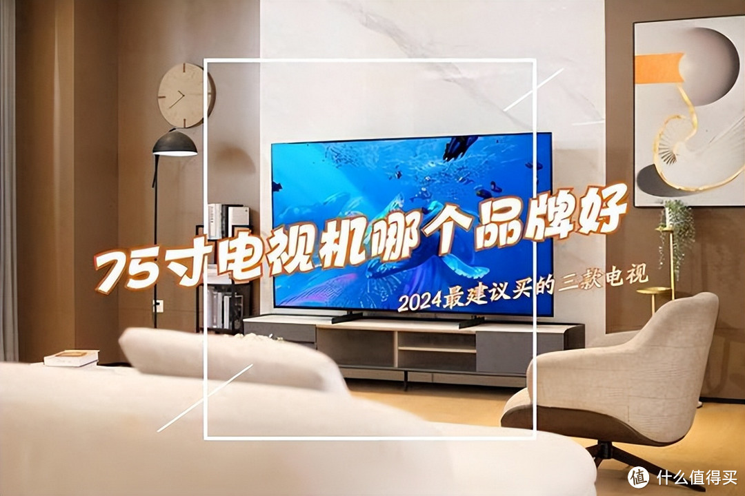 2024最值得购买的75寸电视机有哪些？多方面对比：这3款口碑公认！