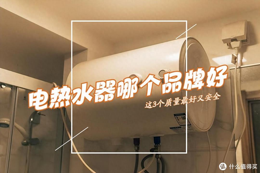 电热水器哪个品牌最好最实用？2024最建议买这三个：质量好又安全，口碑公认！