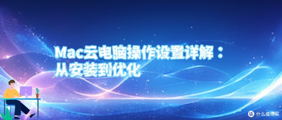 Mac云电脑操作设置详解：从安装到优化