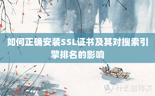 2如何正确安装SSL证书及其对搜索引擎排名的影响