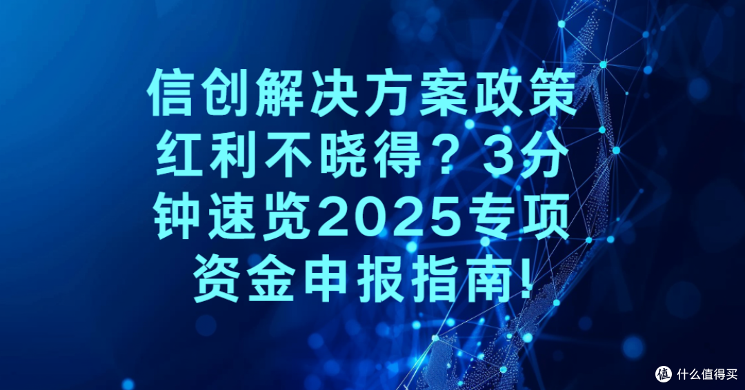 信创解决方案政策红利不晓得?3分钟速览2025专项资金申报指南!