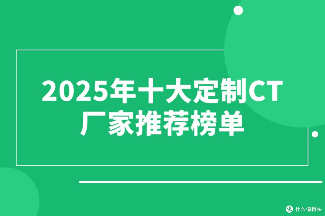 2025年十大定制CT厂家推荐榜单