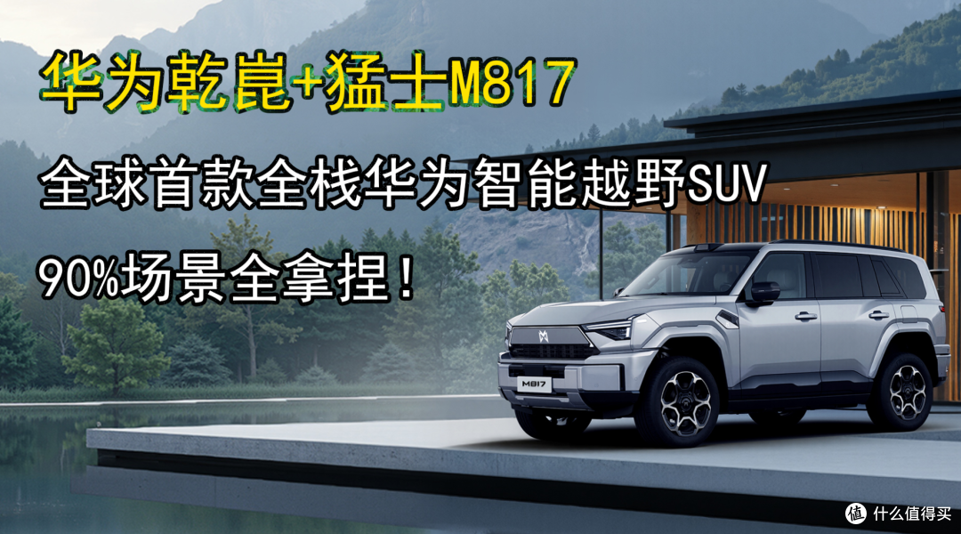 华为乾崑+猛士M817：全球首款全栈华为智能越野SUV，场景全拿捏！