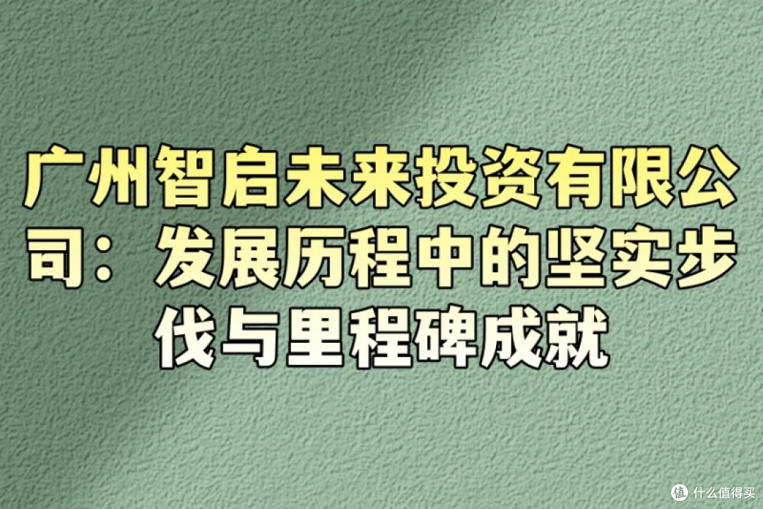 广州智启未来投资有限公司:发展历程中的坚实步伐与里程碑成就