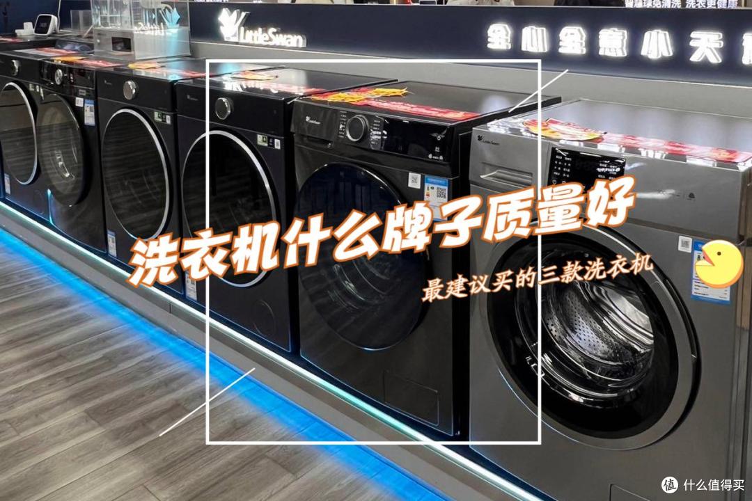 洗衣机什么牌子的质量最好?2025最建议买的三款洗衣机:口碑公认
