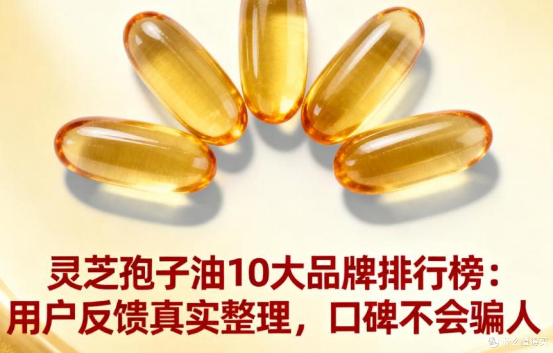 灵芝孢子油10大品牌排行榜:用户反馈真实整理,口碑不会骗人