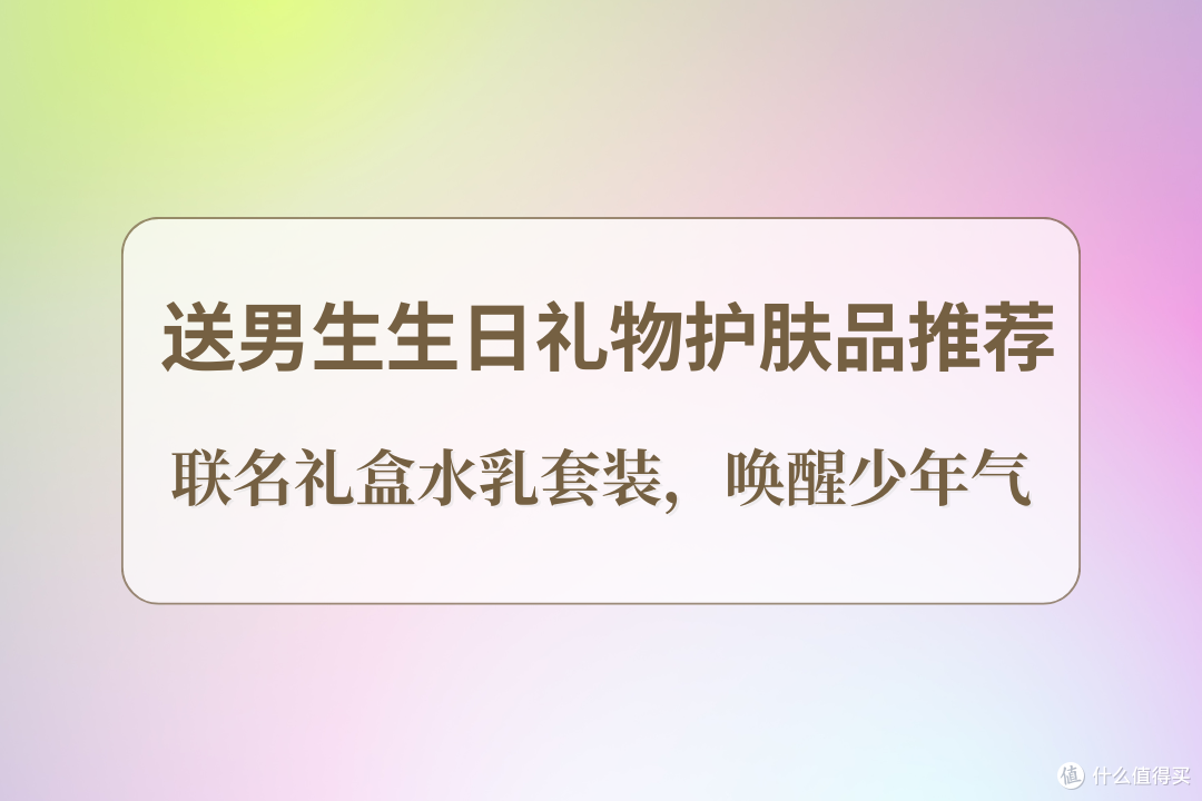 2025 送男生生日礼物护肤品推荐,联名礼盒水乳套装,唤醒少