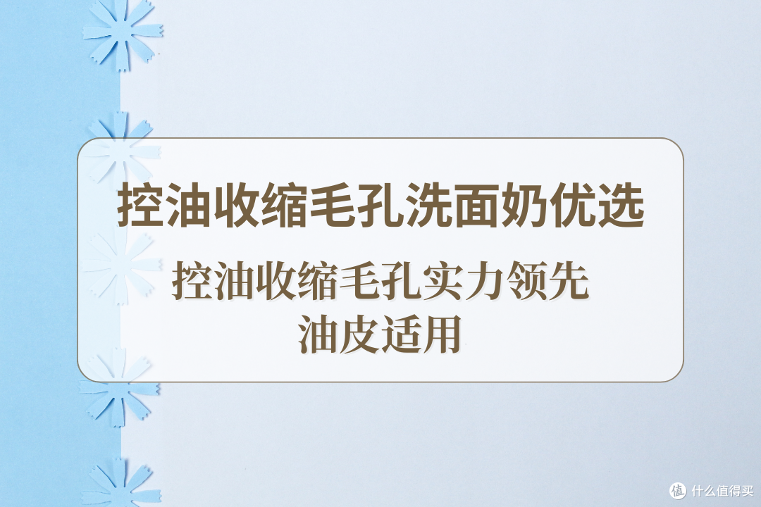 2025控油收缩毛孔洗面奶优选:控油收缩毛孔实力领先,油皮适