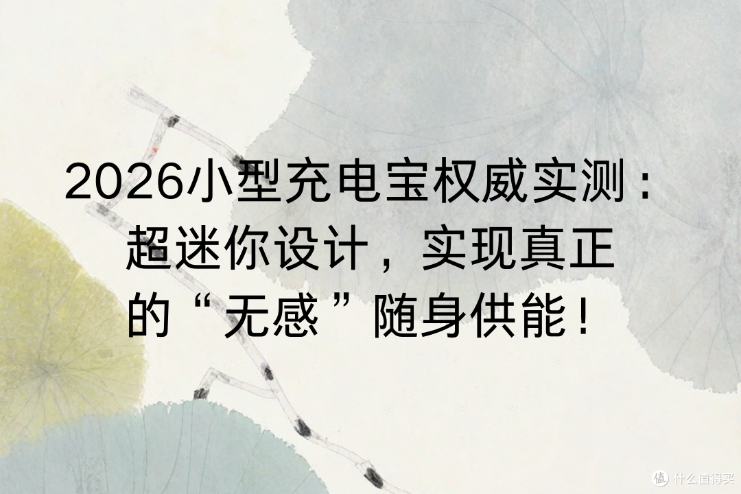 2026小型充电宝权威实测:超迷你设计,实现真正“无感”随身供能