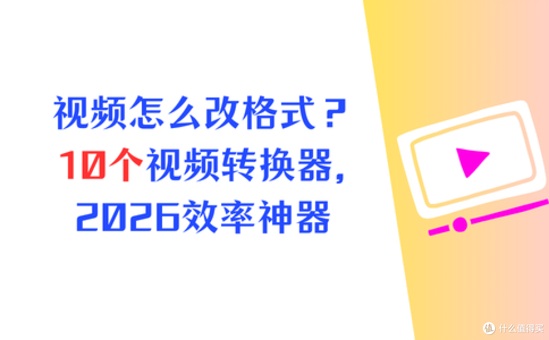 视频怎么改格式?2026年效率神器,10个视频转换器