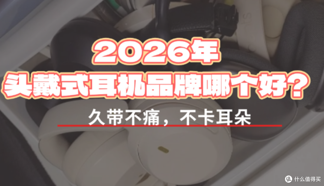 2026年头戴式耳机品牌哪个好?久带不痛不卡耳朵的有没有推荐的?
