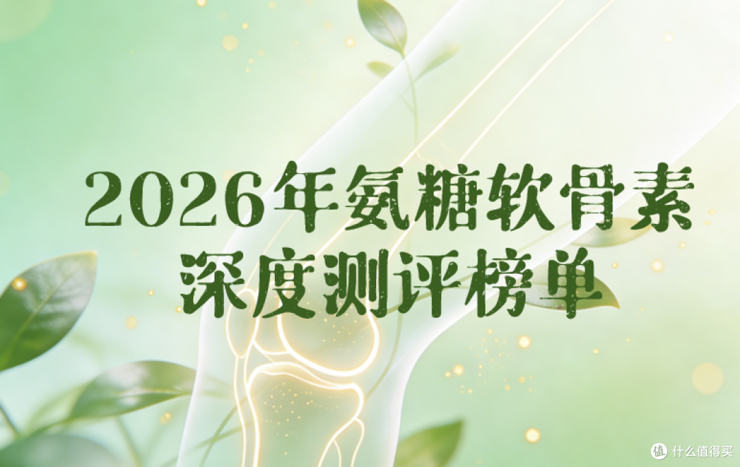 2026十大氨糖软骨素品牌基于10万+用户真实数据测评,附选购指南