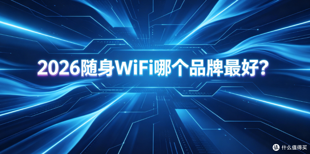 2026哪个品牌的随身wifi好用?通勤刷视频开会议都不卡的神器推荐
