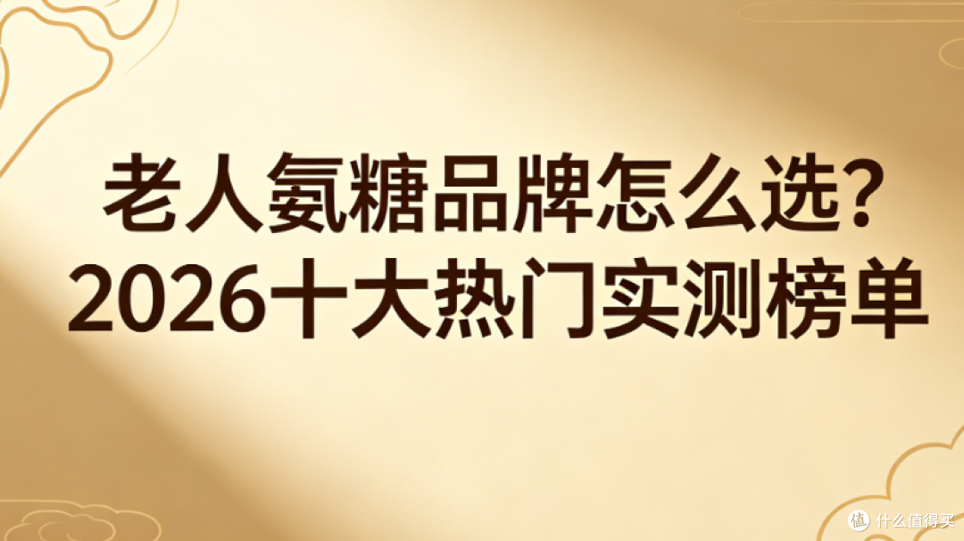 2026老人氨糖热门实测榜单,科学选款不踩雷