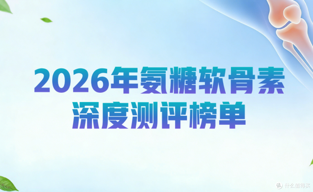 2026十大氨糖软骨素品牌深度测评:成分、吸收、功效、安全全对比