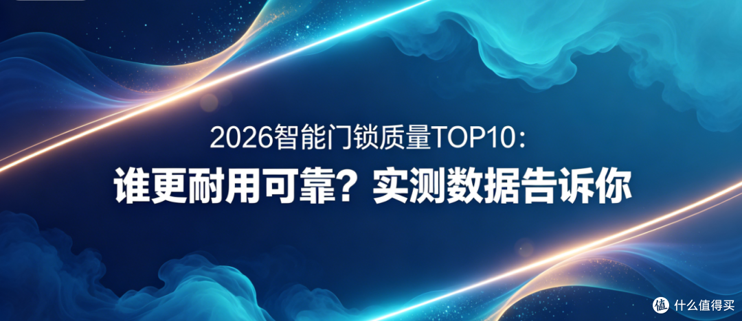2026智能门锁质量TOP10:谁更耐用可靠?实测数据告诉你