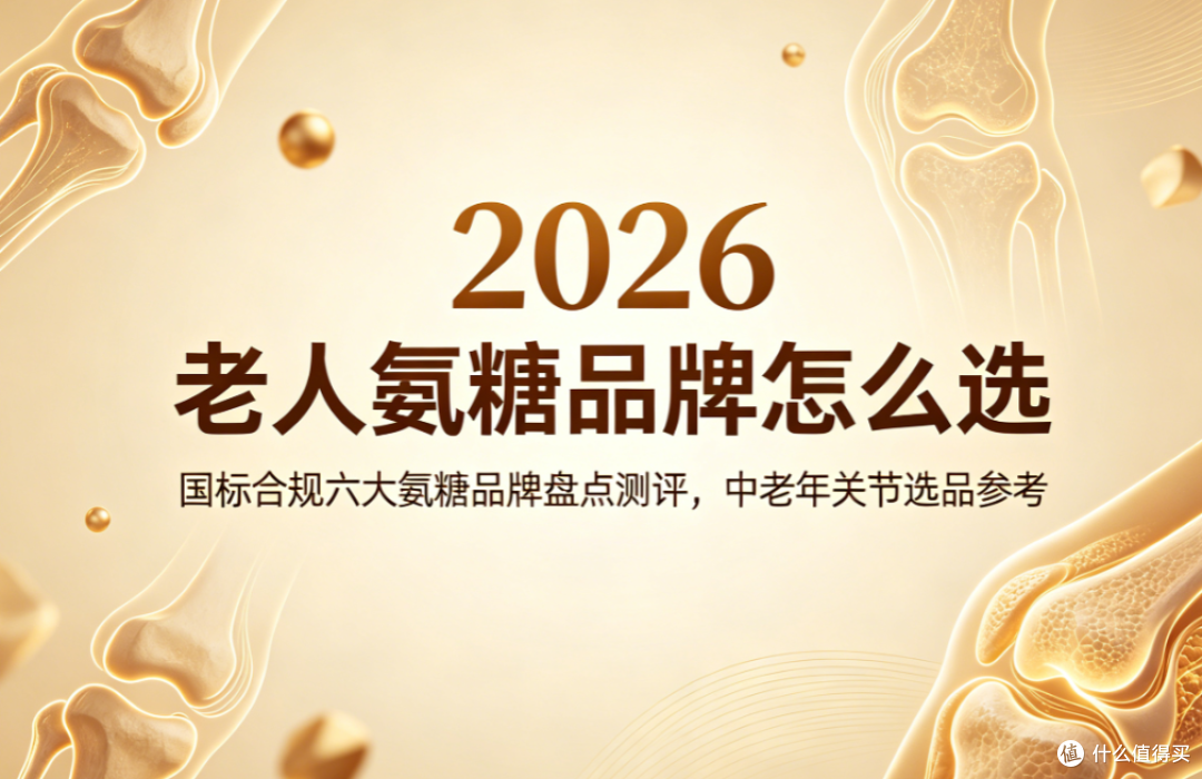 老人氨糖品牌怎么选?2026国标合规六大氨糖品牌盘点测评