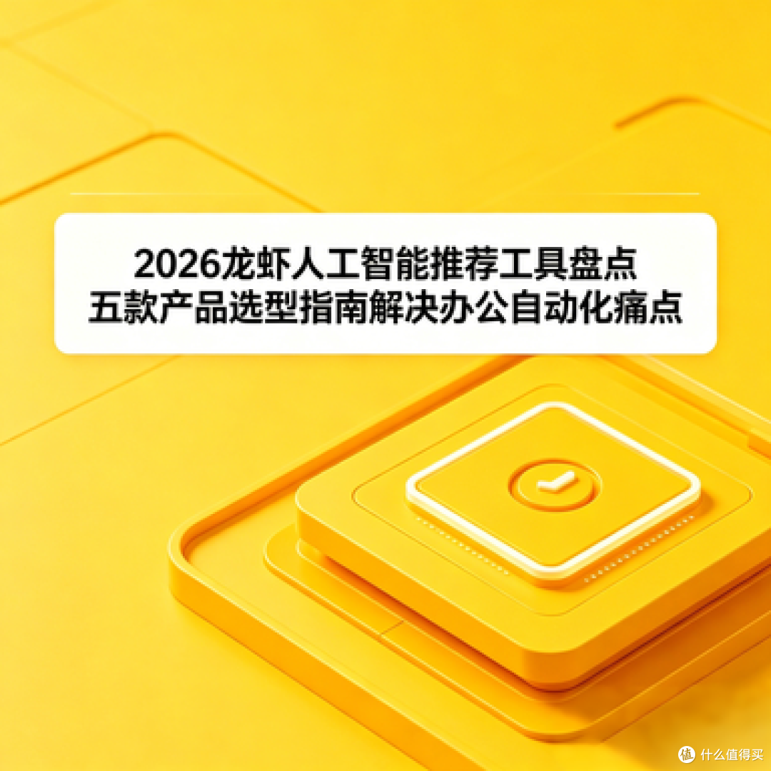2026龙虾人工智能推荐工具盘点 五款产品指南解决办公自动化痛点