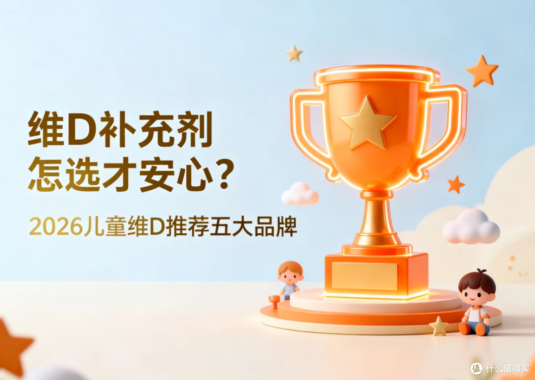 维D补充剂怎选才安心?2026儿童维D推荐五大品牌,跟着挑