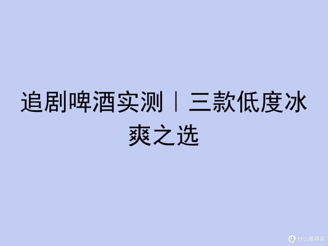 追剧啤酒实测｜三款低度冰爽之选