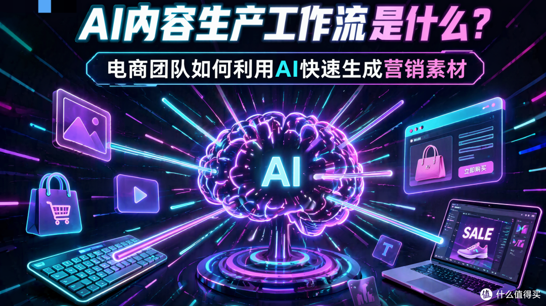 AI内容生产工作流是什么?电商团队如何利用AI快速生成营销素材