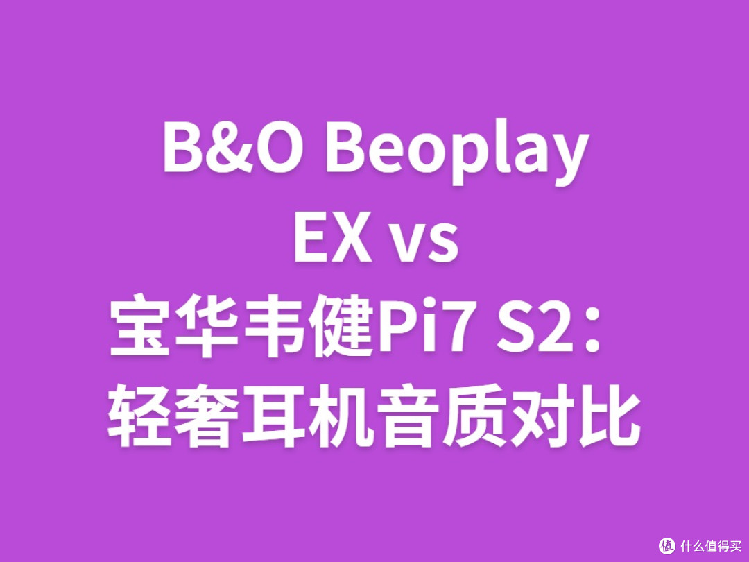 B&O Beoplay EX vs 宝华韦健Pi7 S2：轻奢耳机音质对比