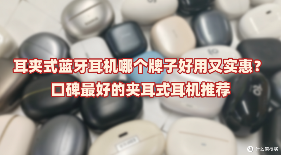 耳夹式蓝牙耳机哪个牌子好用又实惠?口碑最好的夹耳式耳机推荐