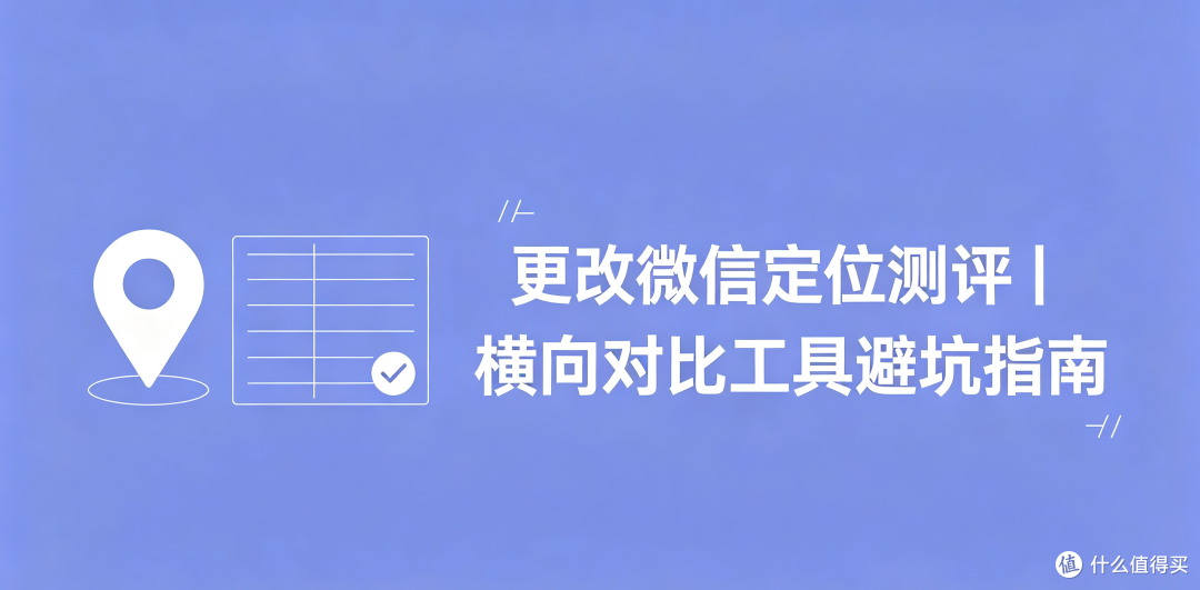 更改微信定位测评｜横向对比工具避坑指南