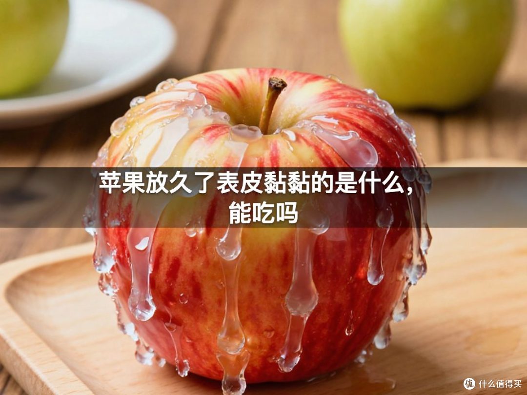 苹果放久了表皮黏黏的是什么,能吃吗