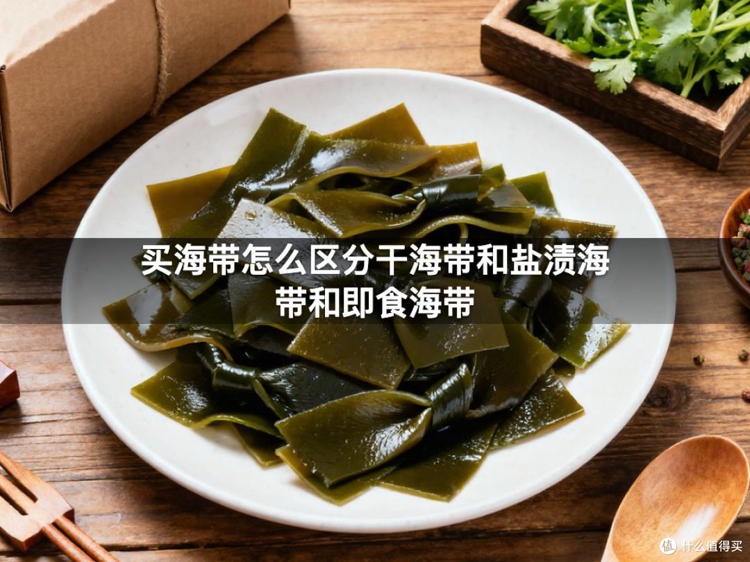 买海带怎么区分干海带和盐渍海带和即食海带