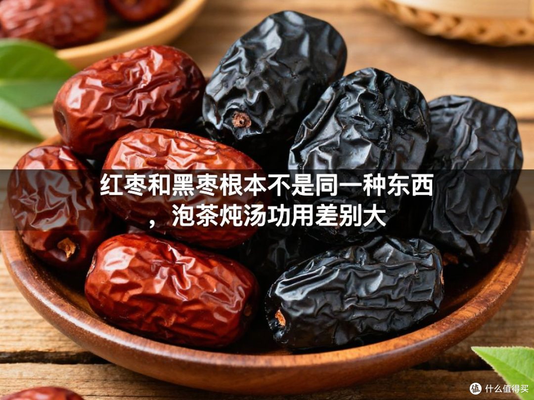 红枣和黑枣根本不是同一种东西,泡茶炖汤功用差别大