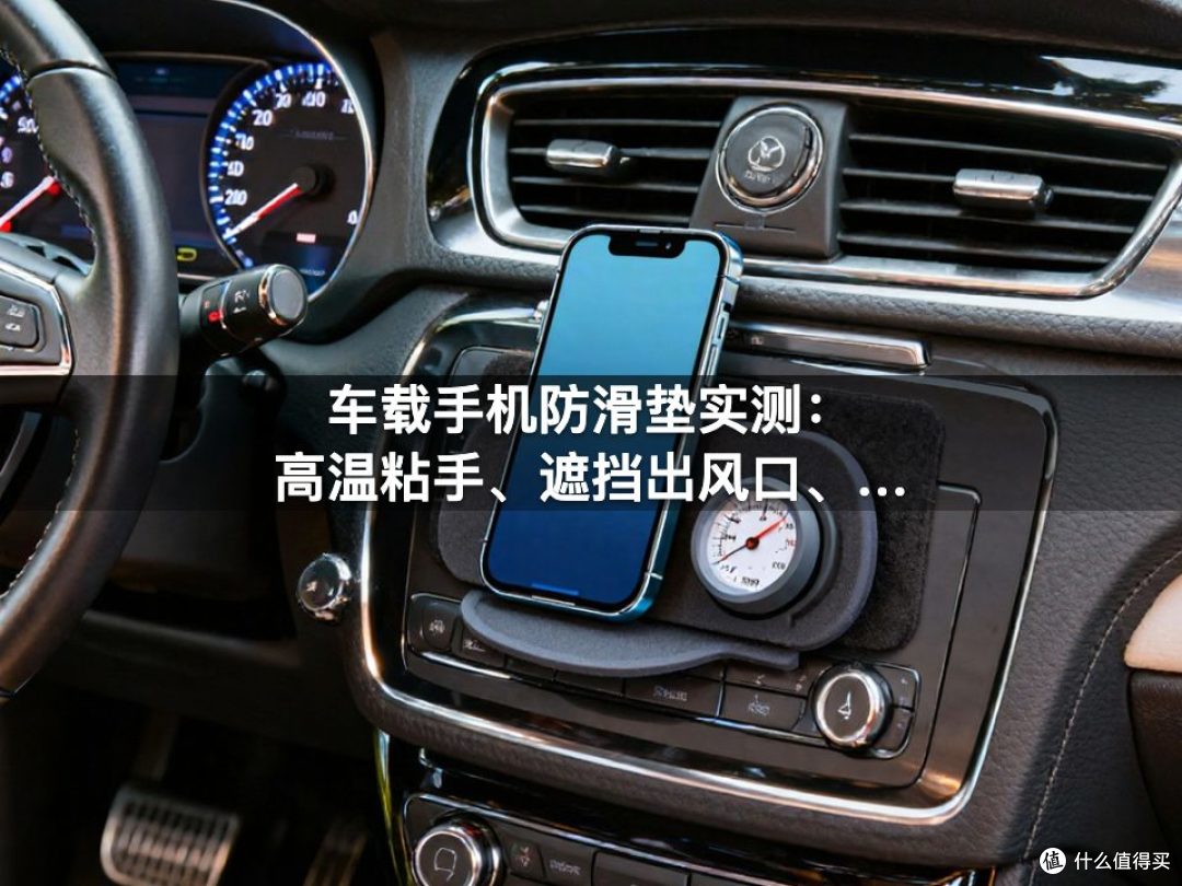 车载手机防滑垫实测：高温粘手、遮挡出风口、颠簸移位真相