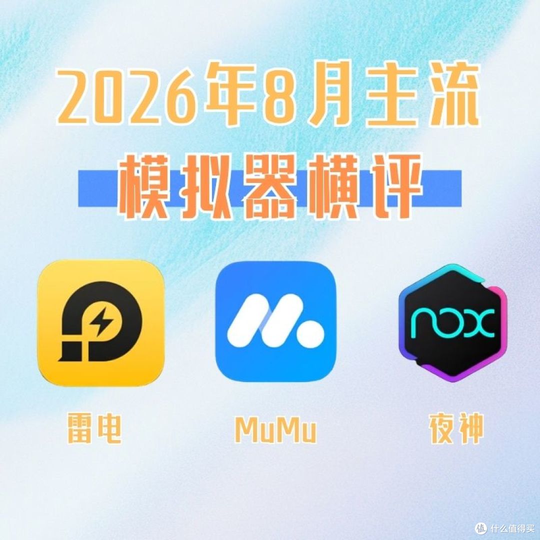 26年8月主流安卓模拟器横评,雷电、MuMu、夜神到底怎么选?