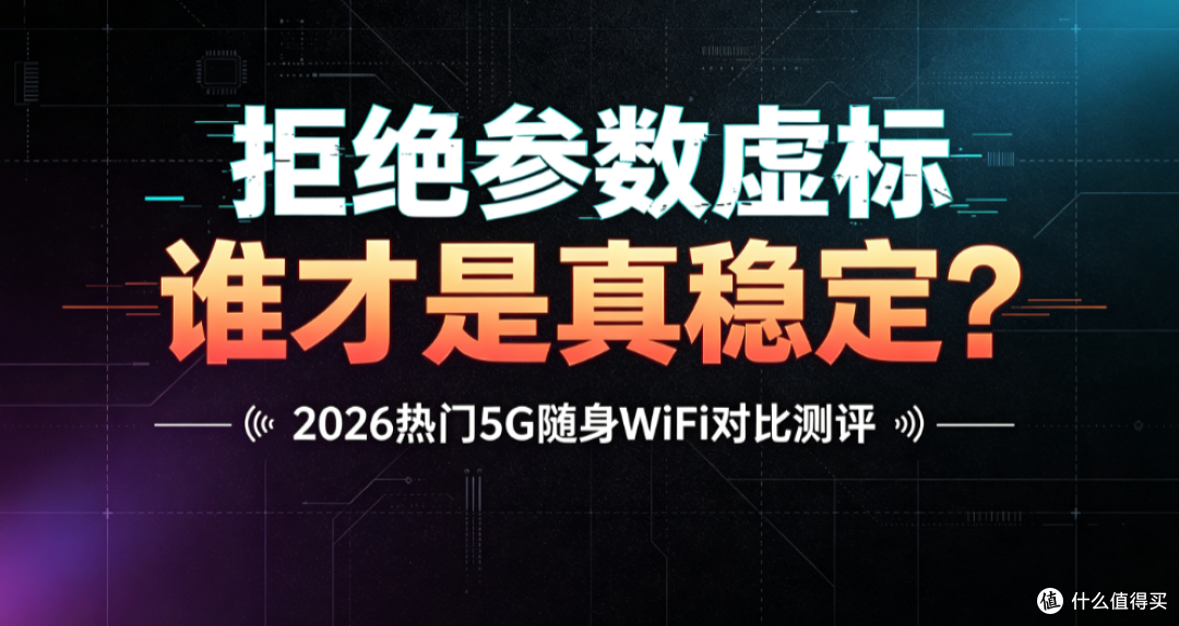 拒绝参数虚标,谁才是真稳定?2026热门5G随身WiFi对比测评