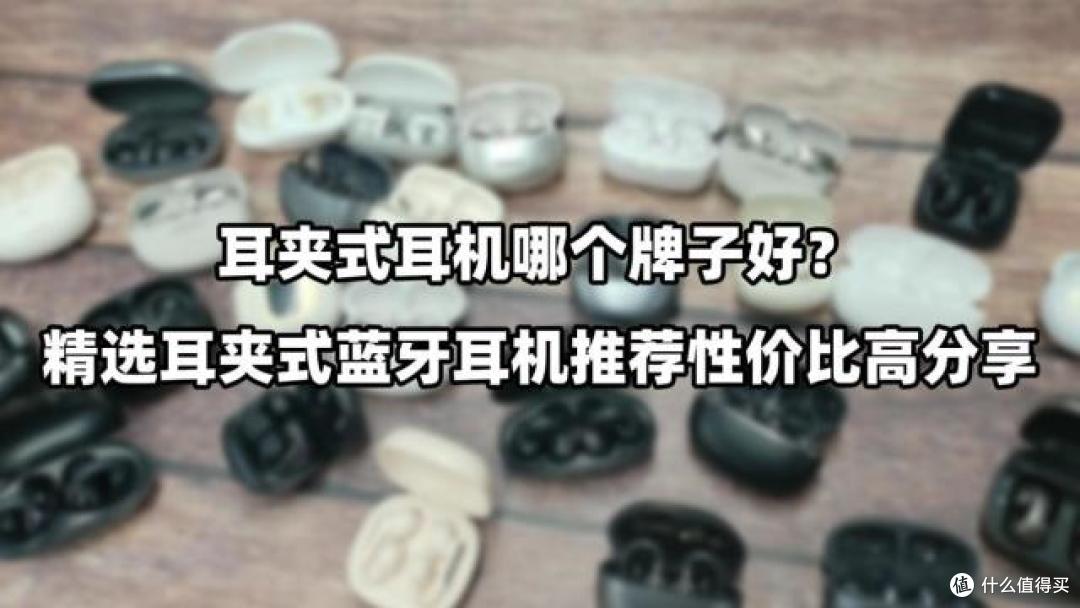 耳夹式耳机哪个牌子好?精选耳夹式蓝牙耳机推荐性价比高分享