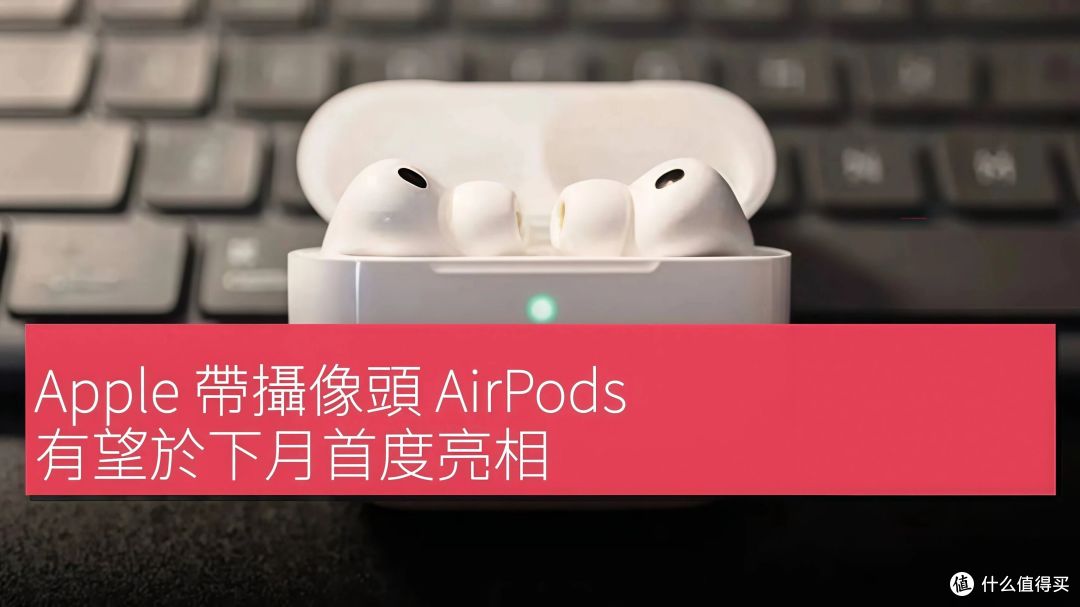苹果给AirPods装了颗摄像头,这事远没有看上去那么简单!
