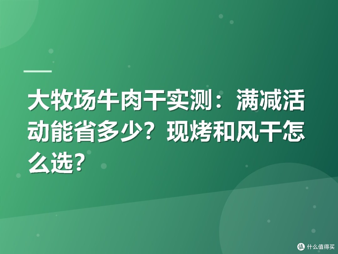 大牧场牛肉干实测:满减活动能省多少?现烤和风干怎么选?