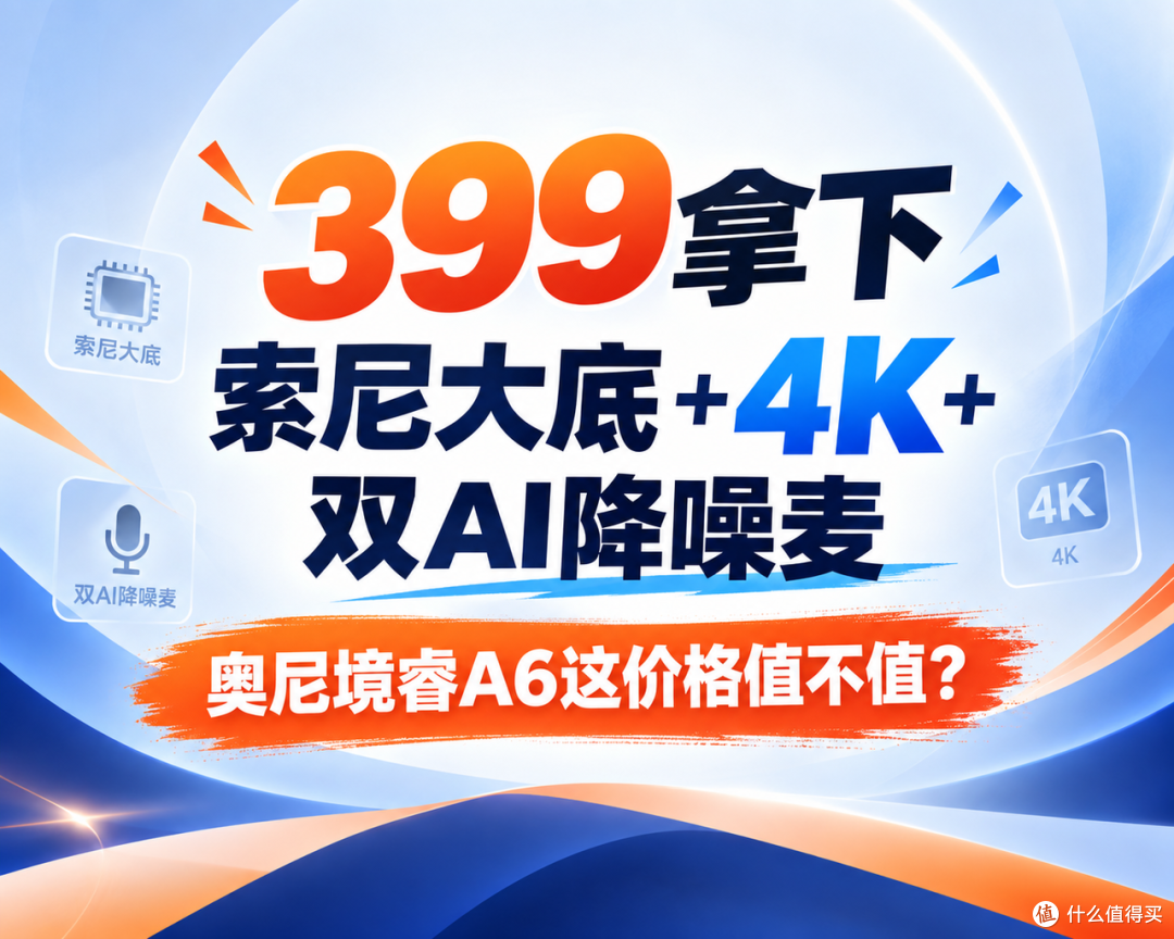 399拿下索尼大底+4K+双AI降噪麦,奥尼境睿A6这价格值不值?