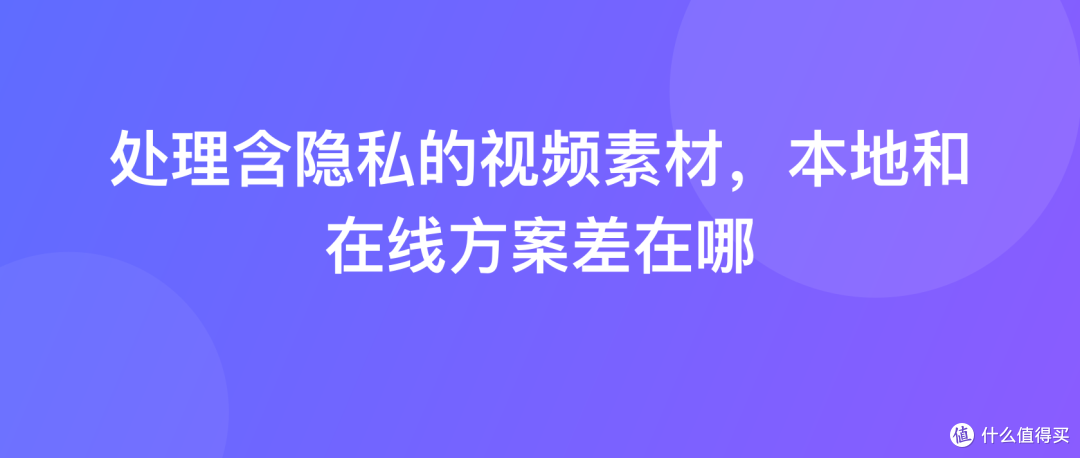 处理含隐私的视频素材，本地和在线方案差在哪